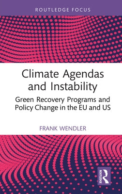 Climate Agendas and Instability: Green Recovery Programs and Policy Change in the EU and Us by Wendler, Frank