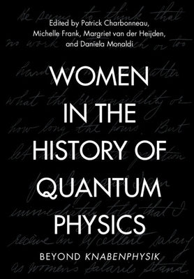 Women in the History of Quantum Physics: Beyond Knabenphysik by Charbonneau, Patrick
