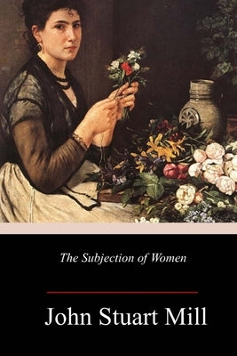The Subjection of Women by Mill, John Stuart