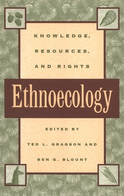Ethnoecology: Knowledge, Resources, and Rights by Gragson, Ted L.
