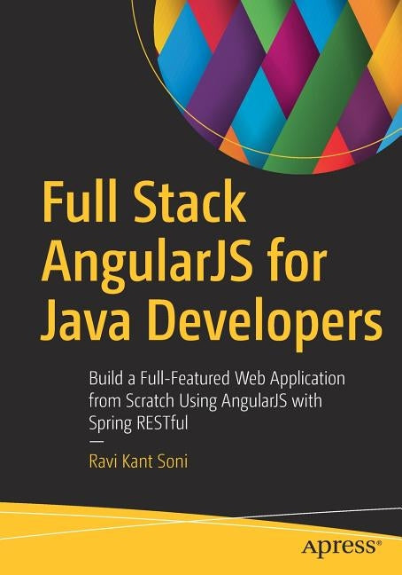 Full Stack Angularjs for Java Developers: Build a Full-Featured Web Application from Scratch Using Angularjs with Spring Restful by Soni, Ravi Kant