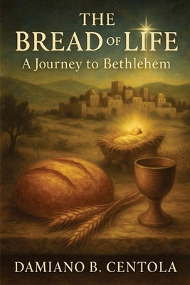 The Bread of Life: A Journey to Bethlehem by Centola, Damiano B.