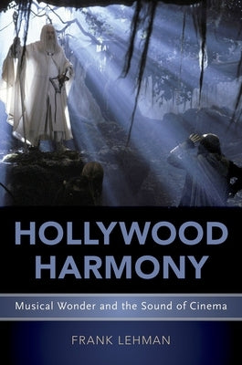 Hollywood Harmony: Musical Wonder and the Sound of Cinema by Lehman, Frank