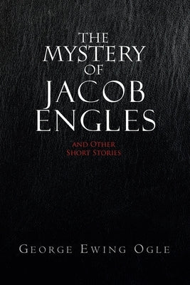 The Mystery of Jacob Engles: And Other Short Stories by Ogle, George Ewing