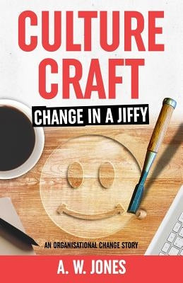 Culture Craft: Change in a Jiffy: An Organisational Change Story by Jones, A. W.