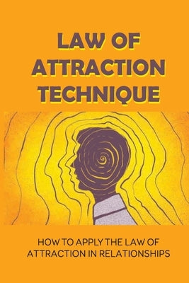Law Of Attraction Technique: How To Apply The Law Of Attraction In Relationships: Law Of Attraction Explained by Niemitzio, Jacinda