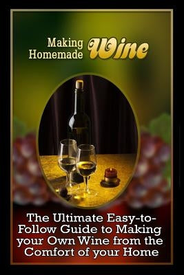 Making Homemade Wine: The Ultimate Easy-to-Follow Guide to Making your Own Quality Wine from the Comfort of your Home by Hamilton, Jools