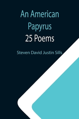 An American Papyrus: 25 Poems by David Justin Sills, Steven