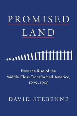 Promised Land: How the Rise of the Middle Class Transformed America, 1929-1968 by Stebenne, David