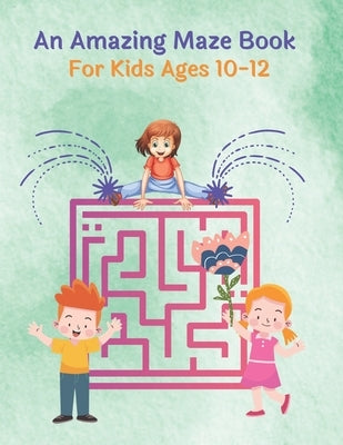 An Amazing Maze Book For Kids Ages 10-12: Mazes Puzzles book for kids: Puzzles and Problem-Solving. father gift for kids in birthday. Christmas gift h by Press House, Rossy