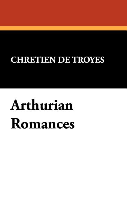Arthurian Romances by de Troyes, Chrétien