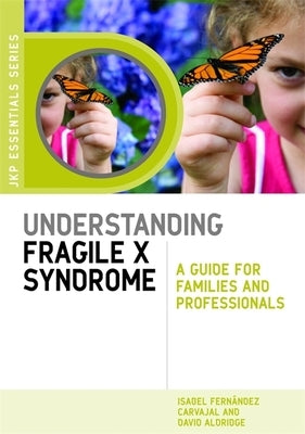 Understanding Fragile X Syndrome: A Guide for Families and Professionals by Fernández Carvajal, Isabel
