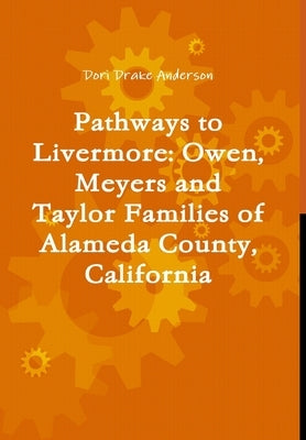 Pathways to Livermore: Owen, Meyers and Taylor Families of Alameda County, California by Anderson, Dori Drake