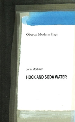 Hock and Soda Water by Mortimer, John