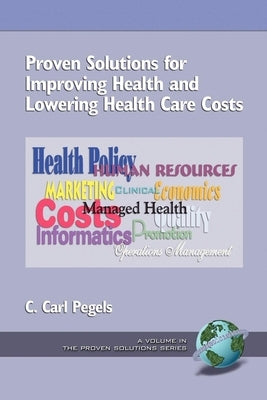 Proven Solutions for Improving Health and Lowering Health Care Costs (PB) by Pegels, C. Carl