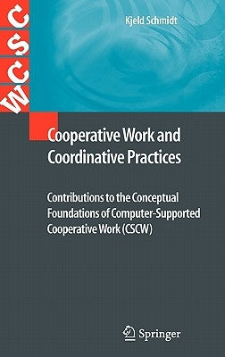 Cooperative Work and Coordinative Practices: Contributions to the Conceptual Foundations of Computer-Supported Cooperative Work (Cscw) by Schmidt, Kjeld