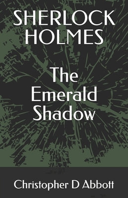 Sherlock Holmes: The Emerald Shadow by Abbott, Christopher D.
