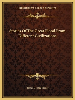 Stories Of The Great Flood From Different Civilizations by Frazer, James George