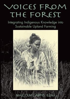 Voices from the Forest: Integrating Indigenous Knowledge Into Sustainable Upland Farming by Cairns, Malcolm