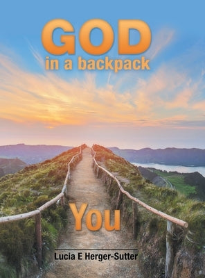 God in a Backpack: You by Herger-Sutter, Lucia E.