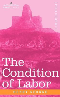 The Condition of Labor: An Open Letter to Pope Leo XIII by George, Henry