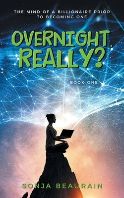 Overnight, Really?: The Mind Of A Billionaire Prior To Becoming One by Beaurain, Sonja