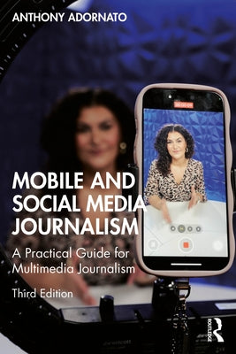 Mobile and Social Media Journalism: A Practical Guide for Multimedia Journalism by Adornato, Anthony
