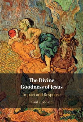 The Divine Goodness of Jesus: Impact and Response by Moser, Paul
