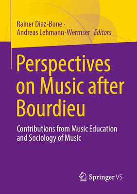 Perspectives on Music After Bourdieu: Contributions from Music Education and Sociology of Music by Diaz-Bone, Rainer