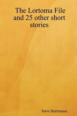 The Lortoma File and 25 other short stories by Hartmann, Dave