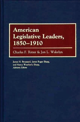 American Legislative Leaders, 1850-1910 by Ritter, Charles F.