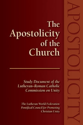 The Apostolicity of the Church: Study Document of the Lutheran-Roman Catholic Commission on Unity by Bloomquist, Karen L.