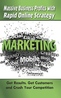 Massive Business Profits with Rapid Online Strategy: Get Results. Get Customers and Crush Your Competition by Sim, Desmond