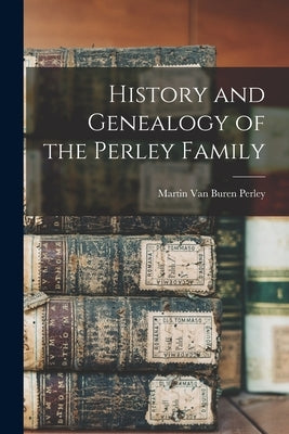 History and Genealogy of the Perley Family by Perley, Martin Van Buren