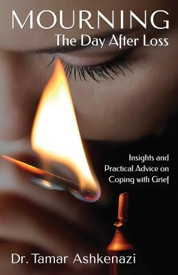 Mourning: The Day After Loss: Insights and Practical Advice on Coping with Grief by Ashkenazi, Tamar