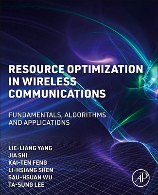 Resource Optimization in Wireless Communications: Fundamentals, Algorithms, and Applications by Yang, Lie-Liang