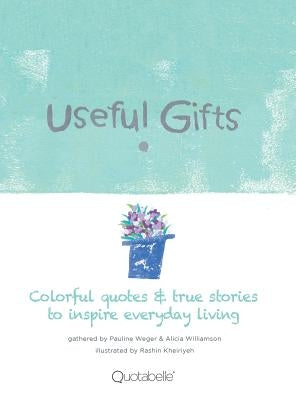 Useful Gifts: Colorful quotes & true stories to inspire everyday living by Quotabelle
