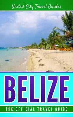 Belize: The Official Travel Guide by Travel Guides, United City
