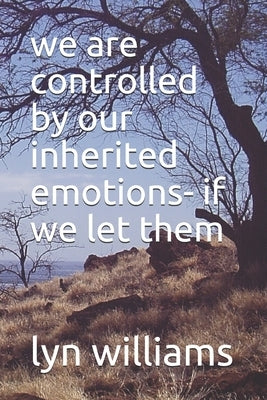 we are controlled by our inherited emotions- if we let them by Williams, Lyn Victor