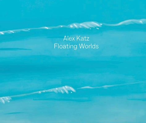 Alex Katz: Floating Worlds by Katz, Alex