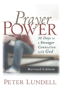 Prayer Power: 30 days to a Stronger Connection with God by Lundell, Peter