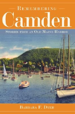 Remembering Camden: Stories from an Old Maine Harbor by Dyer, Barbara F.