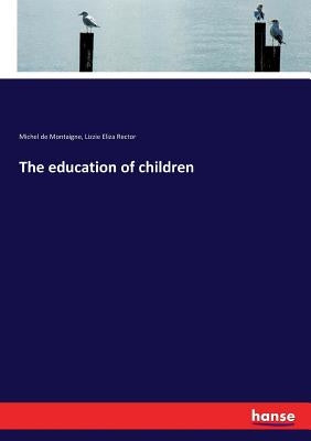 The education of children by Montaigne, Michel