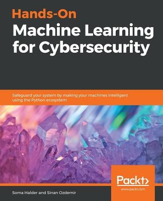 Hands-On Machine Learning for Cybersecurity by Halder, Soma