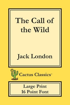 The Call of the Wild (Cactus Classics Large Print): 16 Point Font; Large Text; Large Type by London, Jack