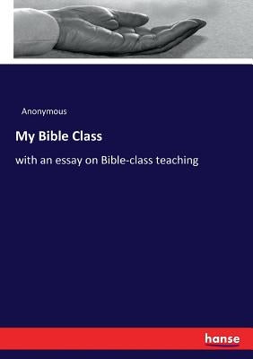 My Bible Class: with an essay on Bible-class teaching by Anonymous