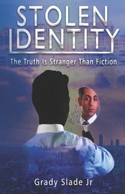 Stolen Identity: The Truth Is Stranger Than Fiction by Slade, Grady, Jr.