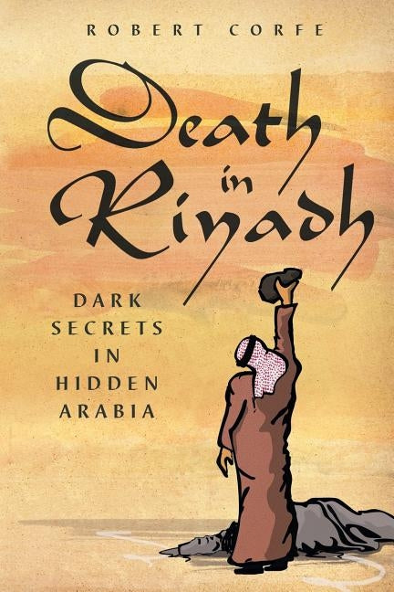 Death in Riyadh: dark secrets in hidden Arabia by Corfe, Robert