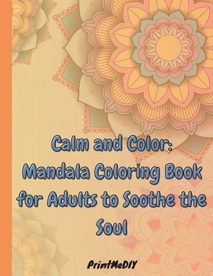 Calm and Color: Mandala Coloring Book for Adult: 50 Mandalas: Stress Relieving Mandala Designs for Adults Relaxation by Publishing, Printmediy