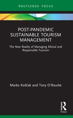 Post-Pandemic Sustainable Tourism Management: The New Reality of Managing Ethical and Responsible Tourism by Kosčak, Marko